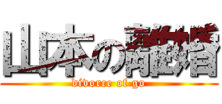 山本の離婚 (divorce of go)