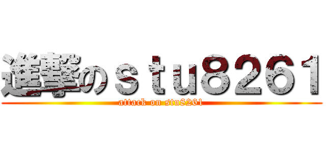 進撃のｓｔｕ８２６１ (attack on stu8261)