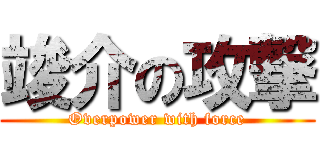 竣介の攻撃 (Overpower with force)