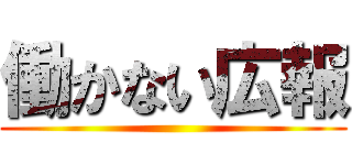 働かない広報 ()