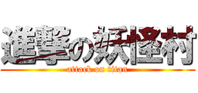 進撃の妖怪村 (attack on titan)