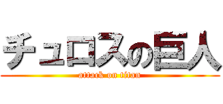 チュロスの巨人 (attack on titan)