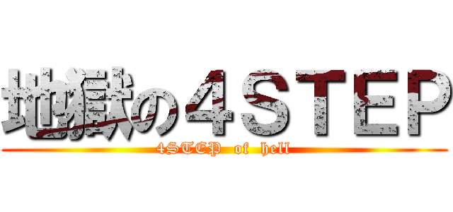 地獄の４ＳＴＥＰ (4STEP  of  hell)