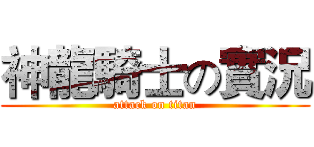 神龍騎士の實況 (attack on titan)