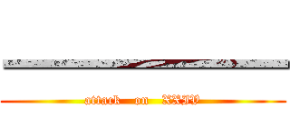 一一一一一一 (attack   on   XXIV)