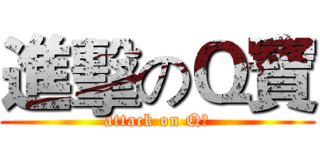 進擊のＱ寶 (attack on Q寶)