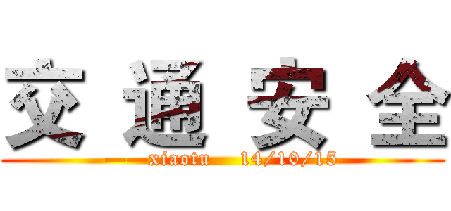 交  通  安  全 (——xiaotu    14/10/15)