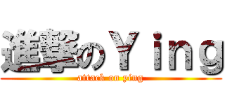 進撃のＹｉｎｇ (attack on ying)