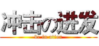 冲击の进发 (be in ation)