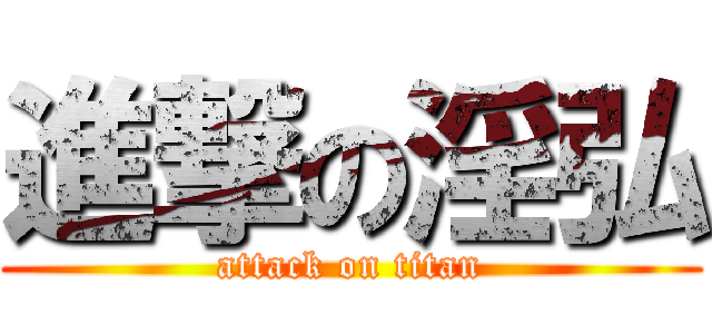 進撃の淫弘 (attack on titan)