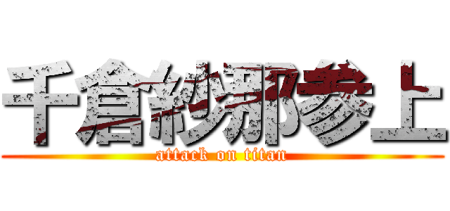 千倉紗那参上 (attack on titan)