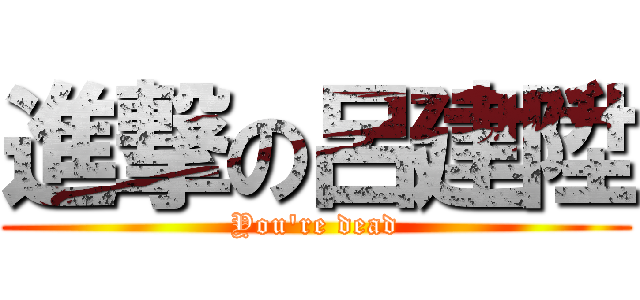 進撃の呂建陞 (You\'re dead)
