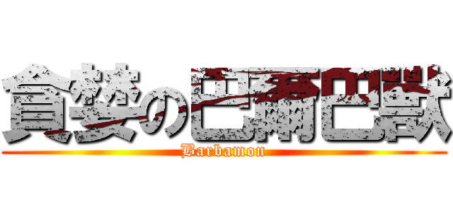 貪婪の巴爾巴獸 (Barbamon)