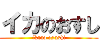 イカのおすし (ikano osushi)