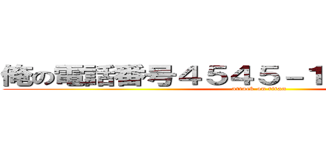 俺の電話番号４５４５－１９１９－８１０！ (attack on titan)