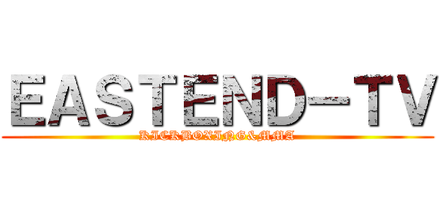 ＥＡＳＴＥＮＤ－ＴＶ (KICKBOXING&MMA)