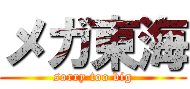 メガ東海 (sorry too big)