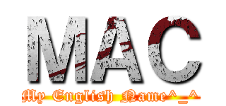 ＭＡＣ (My English Name^_^)