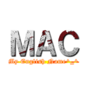 ＭＡＣ (My English Name^_^)