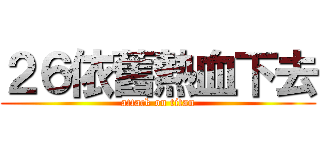 ２６依舊熱血下去 (attack on titan)