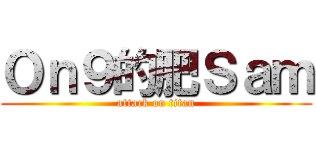 Ｏｎ９的肥Ｓａｍ (attack on titan)
