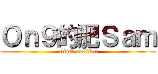 Ｏｎ９的肥Ｓａｍ (attack on titan)