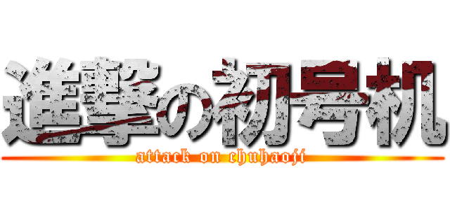 進撃の初号机 (attack on chuhaoji)