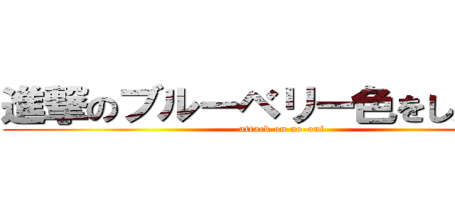 進撃のブルーベリー色をした巨人 (attack on ao-oni)