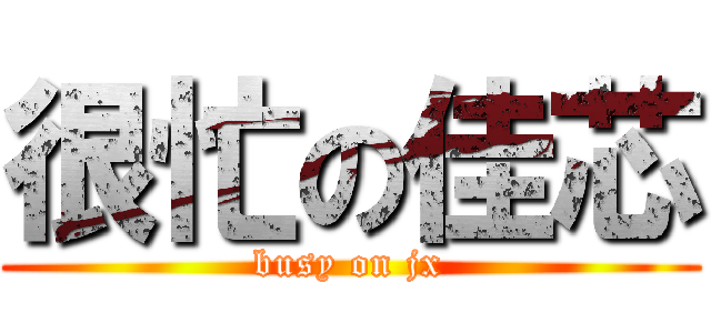 很忙の佳芯 (busy on jx)