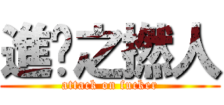 進擊之撚人 (attack on fucker)