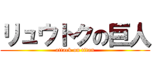 リュウトクの巨人 (attack on titan)