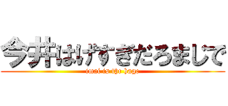 今井はげすぎだろまじで (imai is the hage)