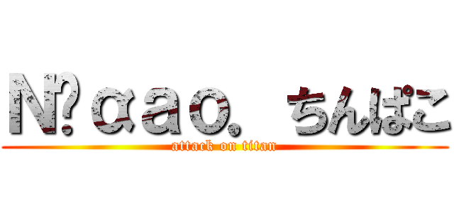 Ｎ‪αａｏ．ちんぱこ (attack on titan)