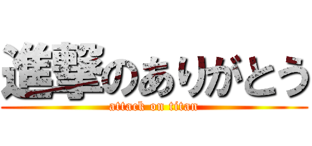 進撃のありがとう (attack on titan)