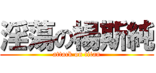 淫蕩の楊斯純 (attack on titan)