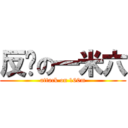 反擊の一米六 (attack on 160m)