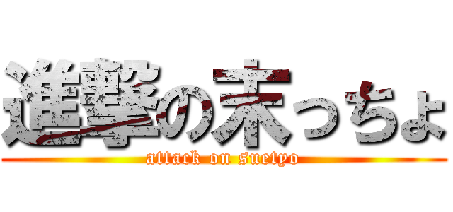 進撃の末っちょ (attack on suetyo)