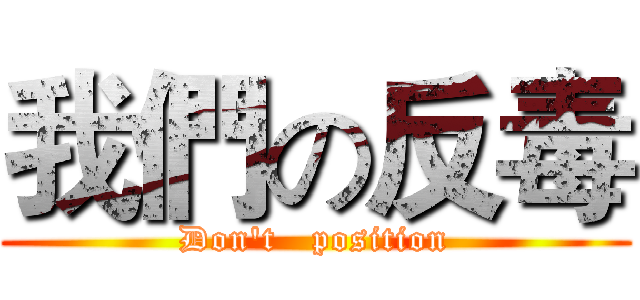 我們の反毒 (Don't   position)