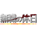 無職の休日 (holiday of neet)