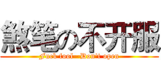 煞笔の不开服 (Fuck fool--Don't open)