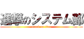 進撃のシステム部 (attack on titan)
