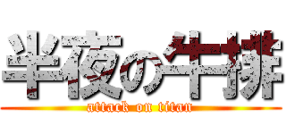 半夜の牛排 (attack on titan)
