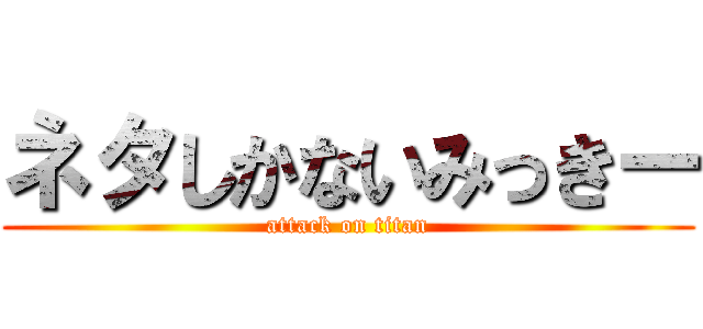 ネタしかないみっきー (attack on titan)