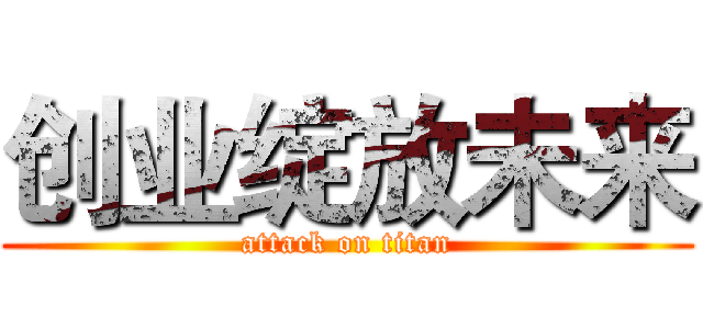 创业绽放未来 (attack on titan)