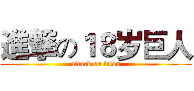進撃の１８岁巨人 (attack on titan)