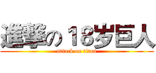 進撃の１８岁巨人 (attack on titan)