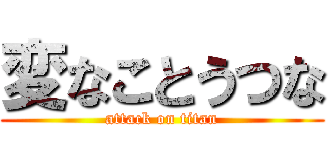 変なことうつな (attack on titan)