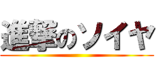 進撃のソイヤ ()