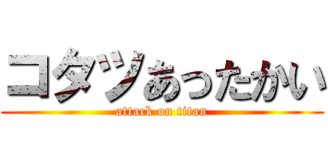 コタツあったかい (attack on titan)