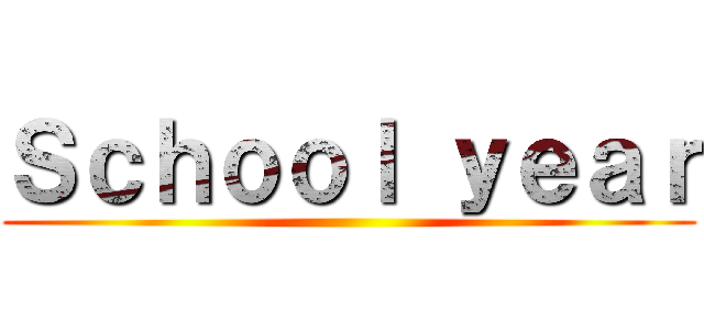 Ｓｃｈｏｏｌ ｙｅａｒ ()